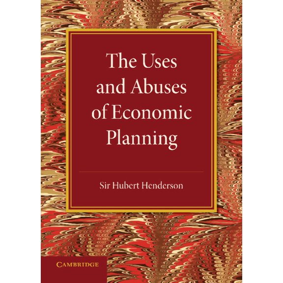 The Uses and Abuses of Economic Planning: The Rede Lecture, 1947, (Paperback)