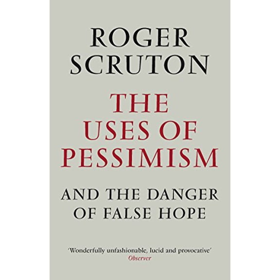 The Uses of Pessimism and the Danger of False Hope