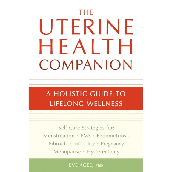 The Uterine Health Companion : A Holistic Guide to Lifelong Wellness (Paperback)