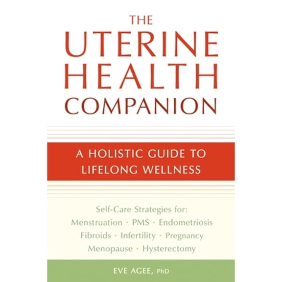 Pre-Owned The Uterine Health Companion: A Holistic Guide to Lifelong Wellness (Paperback) 1587613514 9781587613517