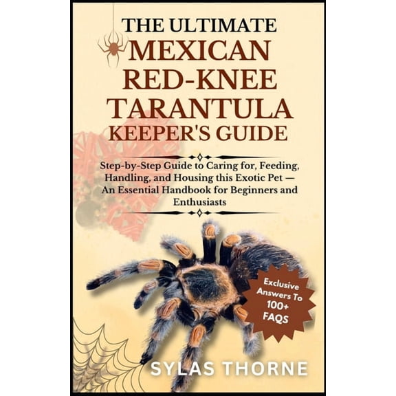 The Utimate Mexican Red-Knee Tarantula Keeper's Guide: Step-By-Step Guide To Caring For, Feeding, Handling, And Housing , (Paperback)