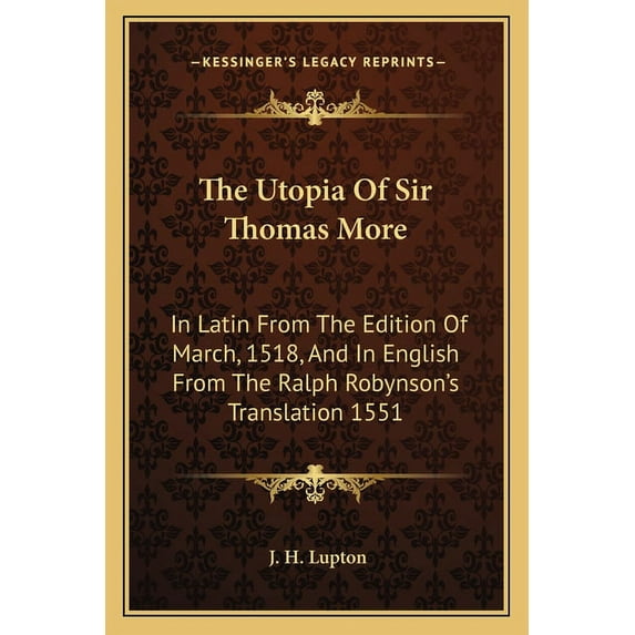 The Utopia Of Sir Thomas More: In Latin From The Edition Of March, 1518, And In English From The Ralph Robynson's Transl, (Paperback)