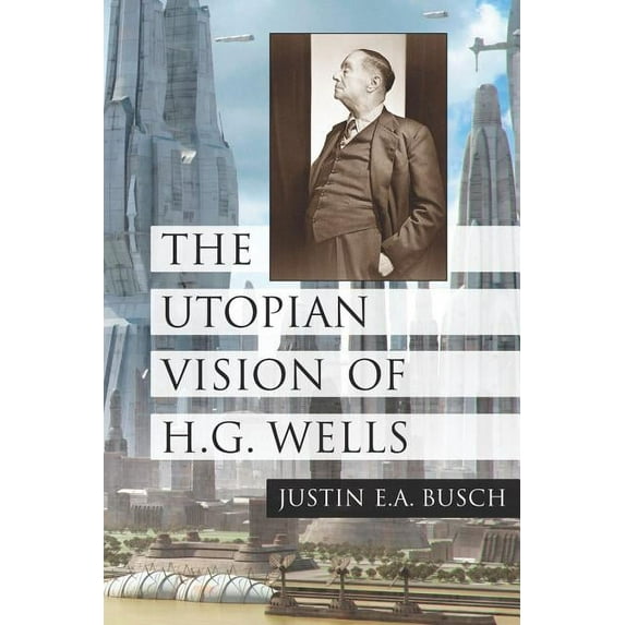 The Utopian Vision of H.G. Wells (Paperback)