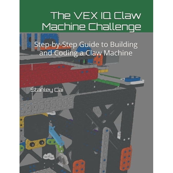 The VEX IQ Claw Machine Challenge: Step-by-Step Guide to Building and Coding a Claw Machine, (Paperback)