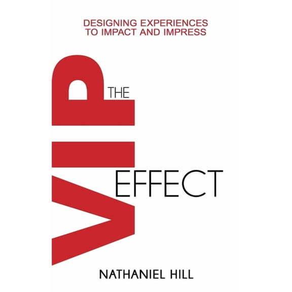 The VIP Effect: Designing Experiences to Impact and Impress, (Paperback)