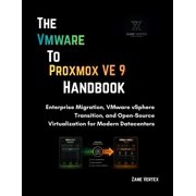 The VMware-to-Proxmox VE 9 Handbook Enterprise Migration, VMware vSphere Transition, and Open-Source Virtualization for, Paperback