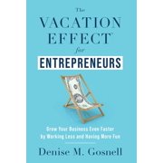 The Vacation EffectR for Entrepreneurs Grow Your Business Even Faster by Working Less and Having More Fun, Hardcover