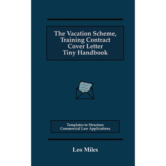 The Vacation Scheme, Training Contract Cover Letter Tiny Handbook: Templates to Structure Commercial Law Applications, (Paperback)