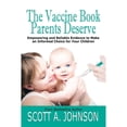 thumbnail image 1 of The Vaccine Book Parents Deserve: Empowering and Reliable Evidence to Make an Informed Choice for (Paperback) by Scott a Johnson, 1 of 1