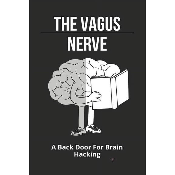The Vagus Nerve : A Back Door For Brain Hacking: Vagus Nerve Function (Paperback)