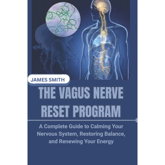 The Vagus Nerve Reset Program: A Complete Guide to Calming Your Nervous System, Restoring Balance, and Renewing Your Ene, (Paperback)