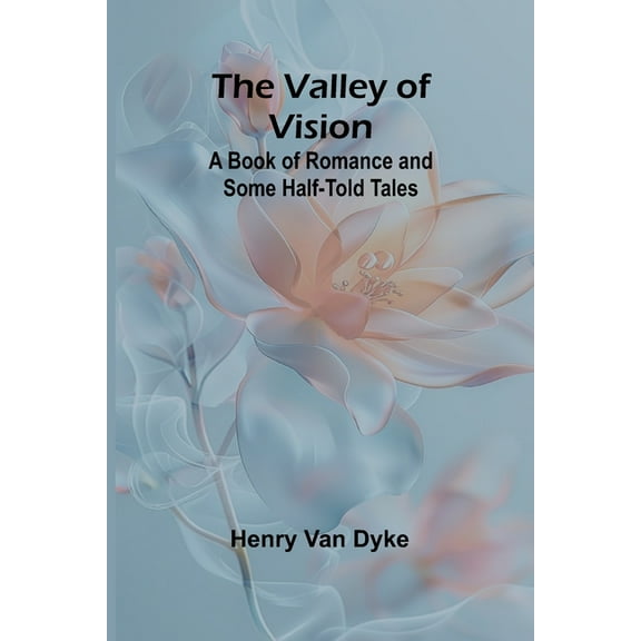 The Valley of Vision: A Book of Romance and Some Half-Told Tales, (Paperback)