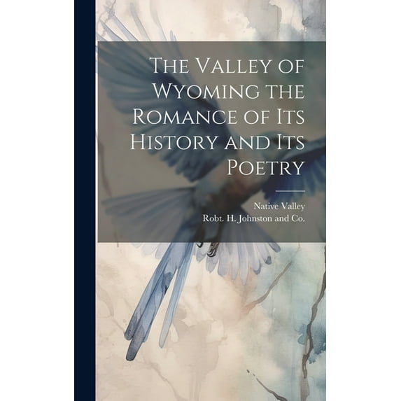 The Valley of Wyoming the Romance of its History and its Poetry (Hardcover)