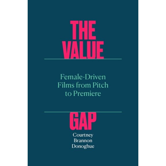 The Value Gap : Female-Driven Films from Pitch to Premiere (Paperback)