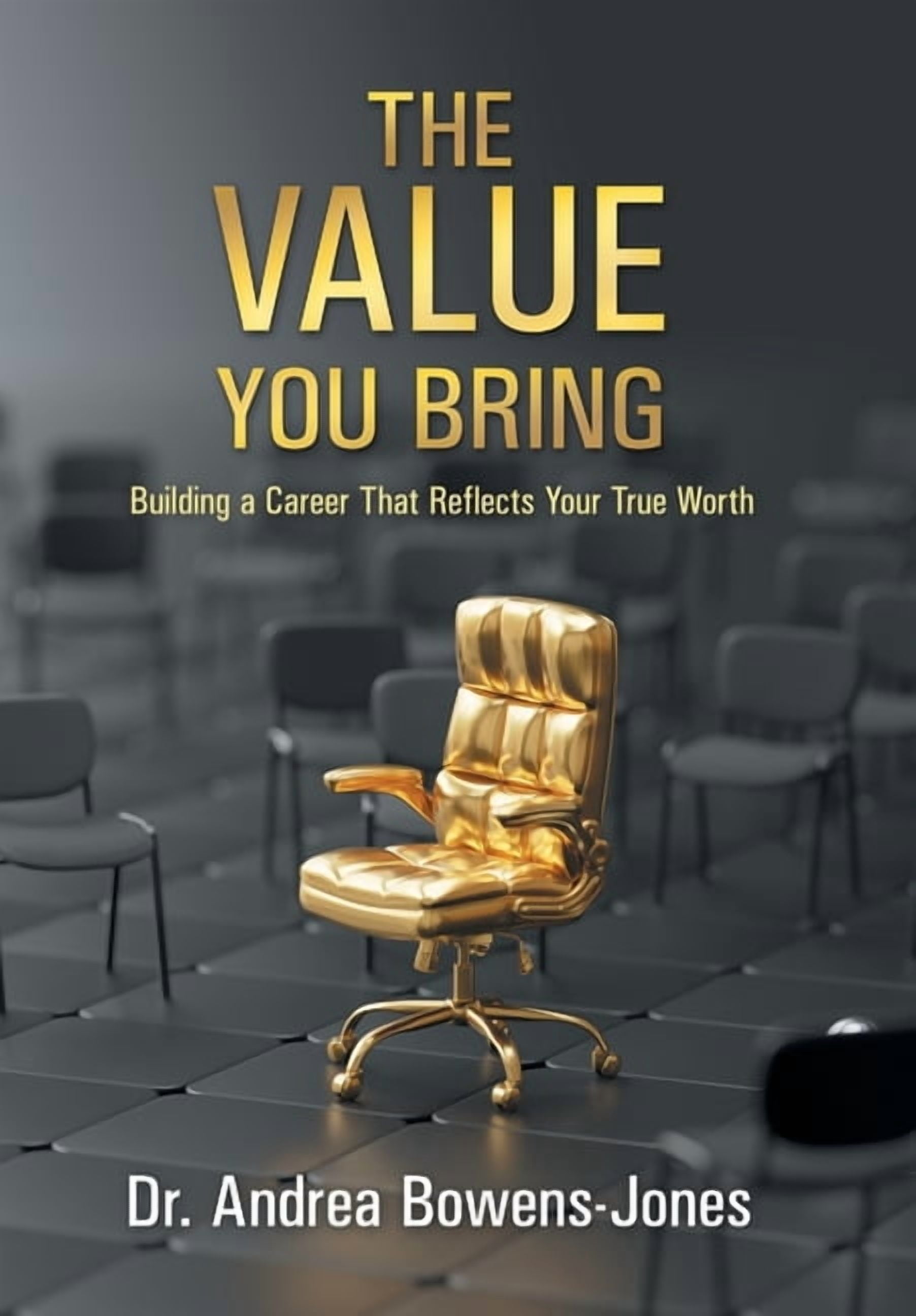 The Value You Bring: Building a Career That Reflects Your True Worth, (Hardcover)