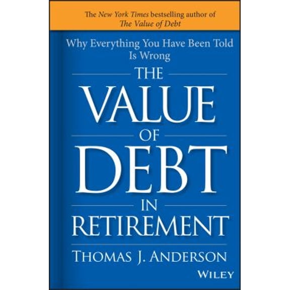 Pre-Owned The Value of Debt in Retirement: Why Everything You Have Been Told Is Wrong (Hardcover) 1119019982 9781119019985
