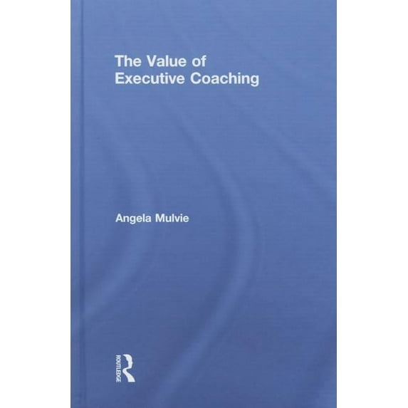 The Value of Executive Coaching, (Hardcover)