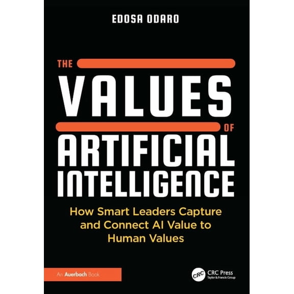 The Values of Artificial Intelligence: How Smart Leaders Capture and Connect AI Value to Human Values, (Paperback)