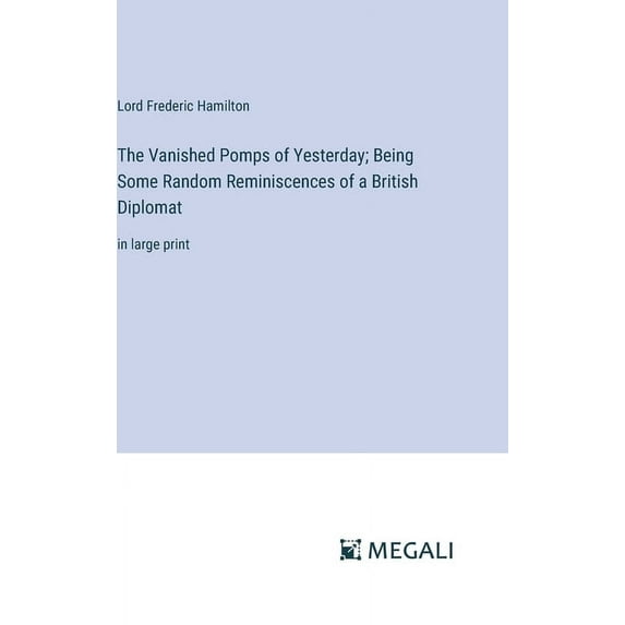 The Vanished Pomps of Yesterday; Being Some Random Reminiscences of a British Diplomat (Hardcover)