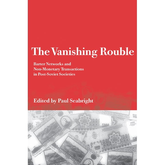 The Vanishing Rouble: Barter Networks and Non-Monetary Transactions in Post-Soviet Societies, (Paperback)