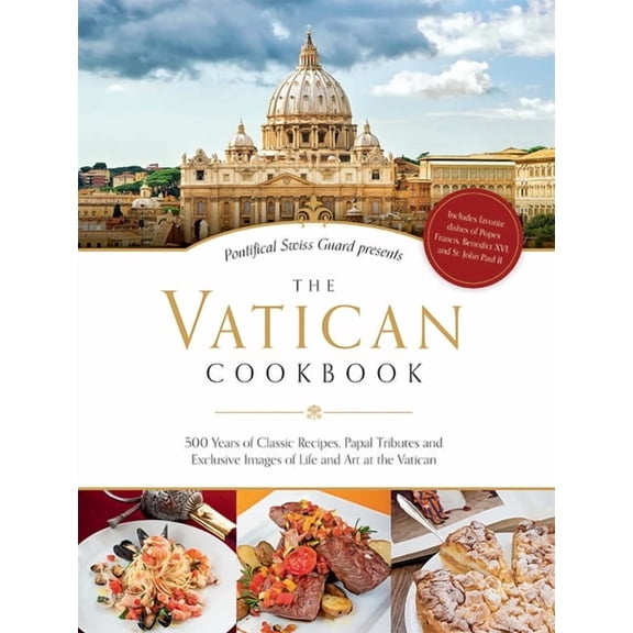 The Vatican Cookbook: 500 Years of Classic Recipes, Papal Tributes, and Exclusive Images of Life and Art at the Vatican, (Hardcover)