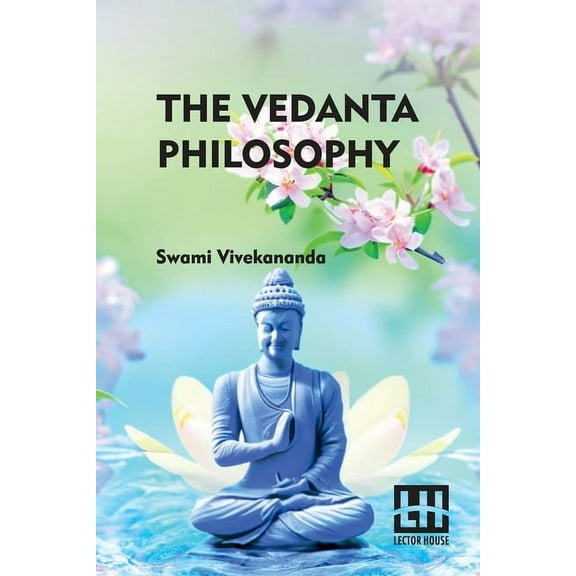 The Vedanta Philosophy: An Address Before The Graduate Philosophical Society Of Harvard University March 25, 1896 With A, (Paperback)