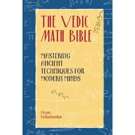 The Vedic Math Bible: Mastering Ancient Techniques for Modern Minds, (Paperback)