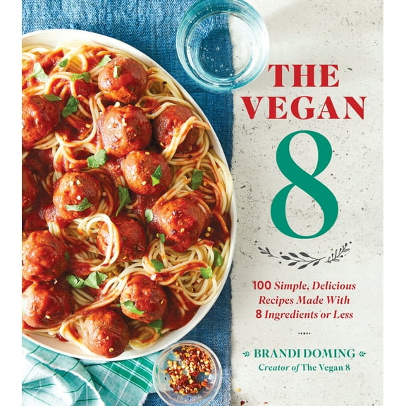 The Vegan 8 : 100 Simple, Delicious Recipes Made with 8 Ingredients or Less (Paperback)