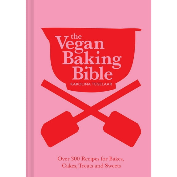 The Vegan Baking Bible: Over 300 Recipes for Bakes, Cakes, Treats and Sweets, (Hardcover)