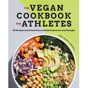 The Vegan Cookbook for Athletes 101 Recipes and 3 Meal Plans to Build Endurance and Strength, Paperback