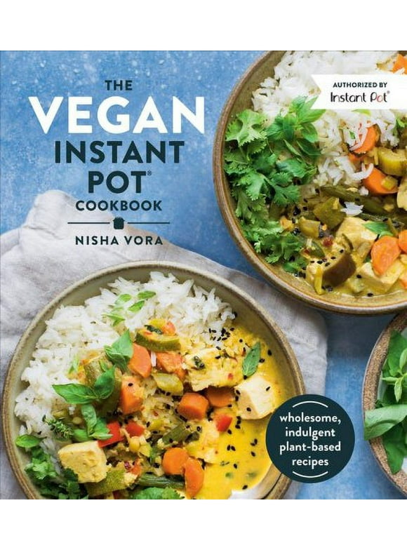 The Vegan Instant Pot Cookbook : Wholesome, Indulgent Plant-Based Recipes (Hardcover)