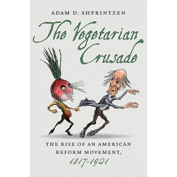 The Vegetarian Crusade: The Rise of an American Reform Movement, 1817-1921, (Paperback)
