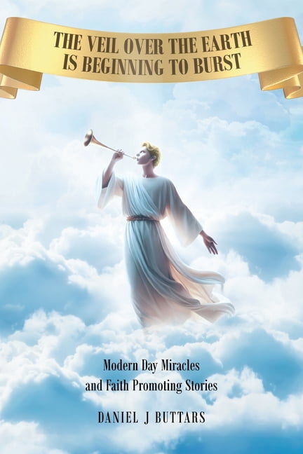 The Veil Over the Earth is Beginning to Burst: Modern day miracles and faith promoting stories, (Paperback)
