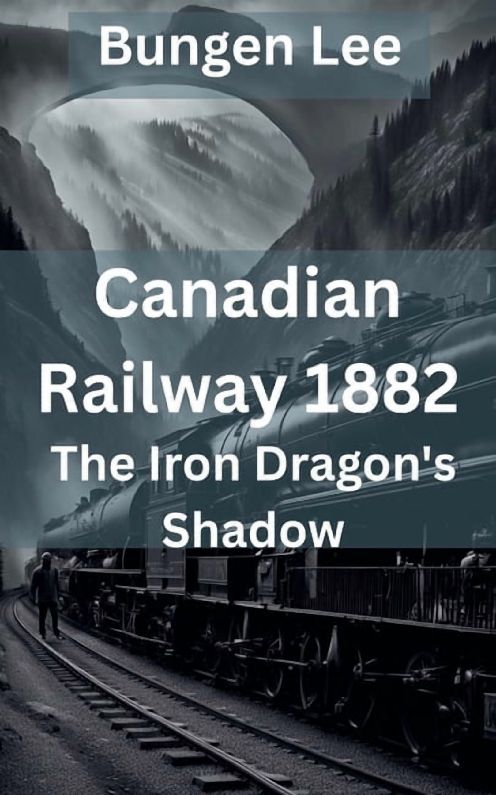 The Veins of Canada Canadian Railway 1882: The Iron Dragon's Shadow, (Paperback)