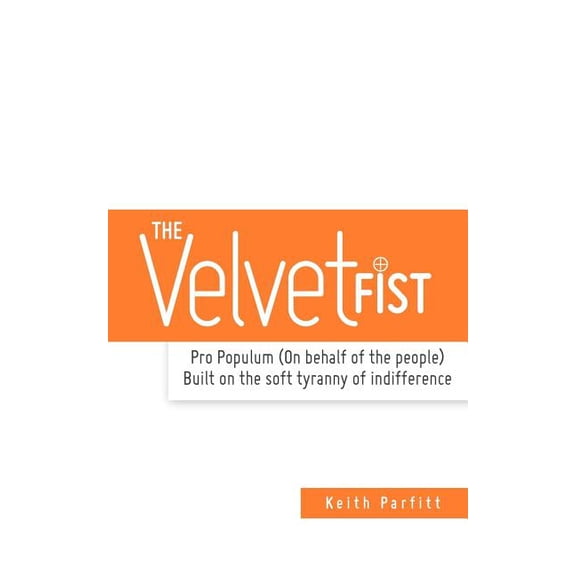 The Velvet Fist : Pro Populum (on Behalf of the People) Built on the Soft Tyranny of Indifference