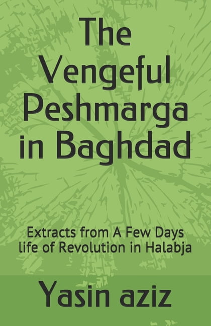 The Vengeful Peshmarga in Baghdad : Extracts from A Few Days life of Revolution in Halabja (Paperback)