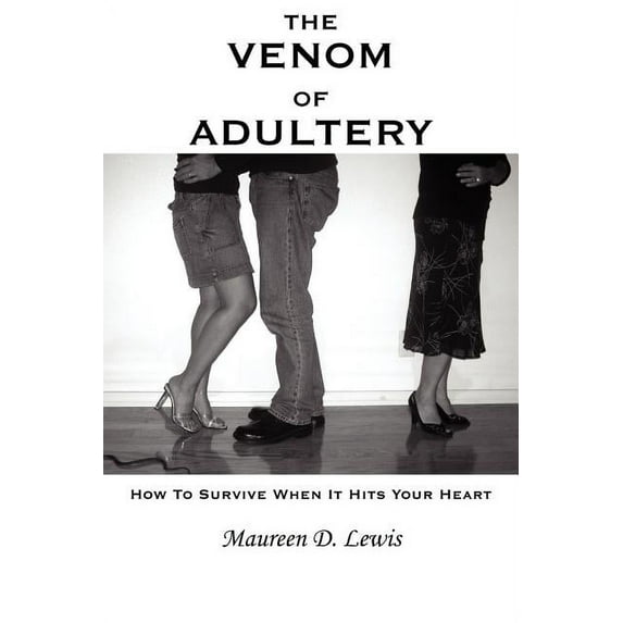 The Venom Of Adultery: How To Survive When It Hits Your Heart