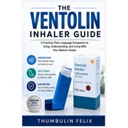 The Ventolin Inhaler Guide A Practical, Plain-Language Companion to Using, Understanding, and Living With Your Reliever, Paperback