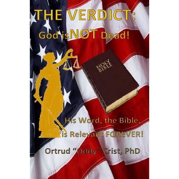 The Verdict? GOD Is Not Dead!: His Word, The Bible, Is Relevant Forever! Paperback 150024662X 9781500246624 Ortrud Oddy B. Crist PhD.