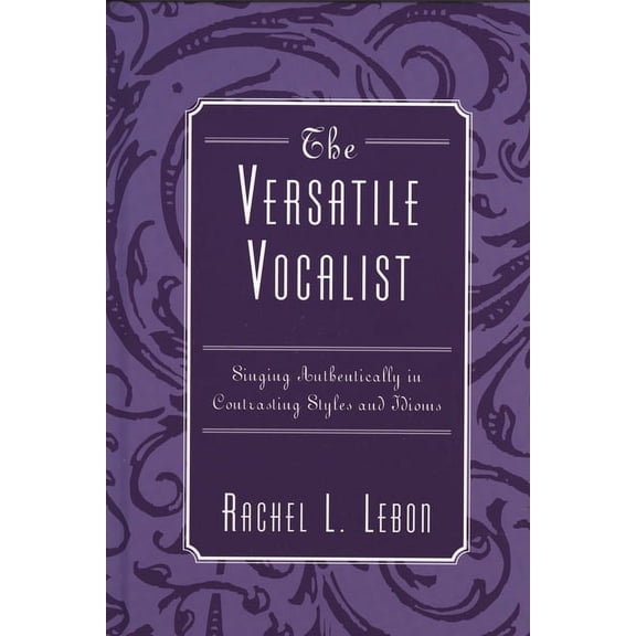 Versatile Vocalist: Singing Authentically in Contrasting Styles and Idioms, (Paperback)