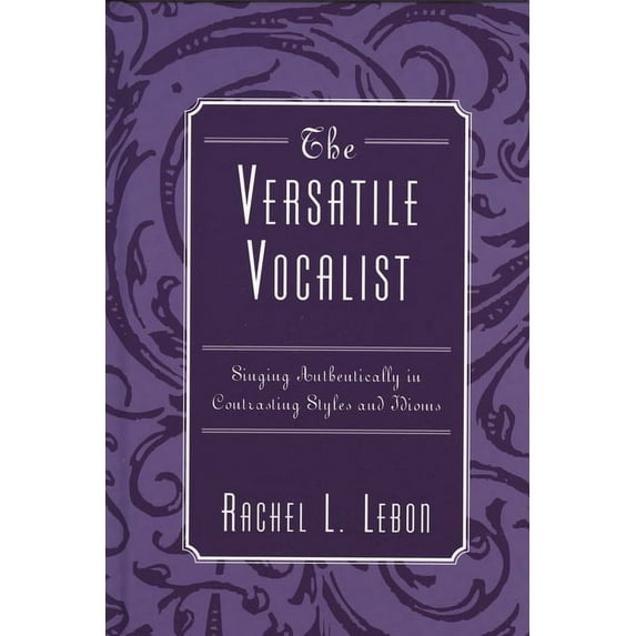 Versatile Vocalist: Singing Authentically in Contrasting Styles and Idioms, (Paperback)