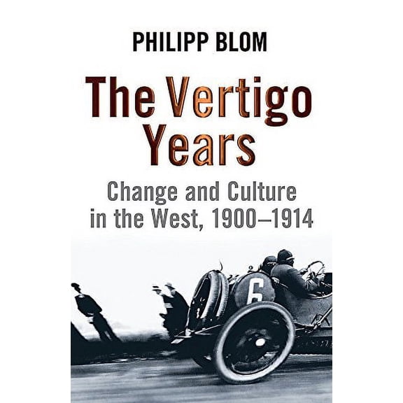 The Vertigo Years: Change And Culture In The West, 1900-1914