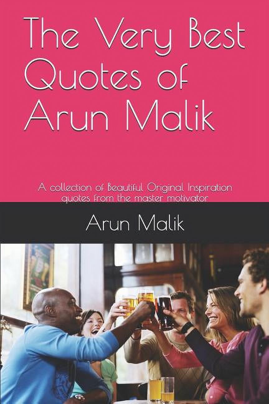 The Very Best Quotes of Arun Malik : A collection of Beautiful Original Inspiration quotes from the master motivator (Paperback) - image 1 of 1