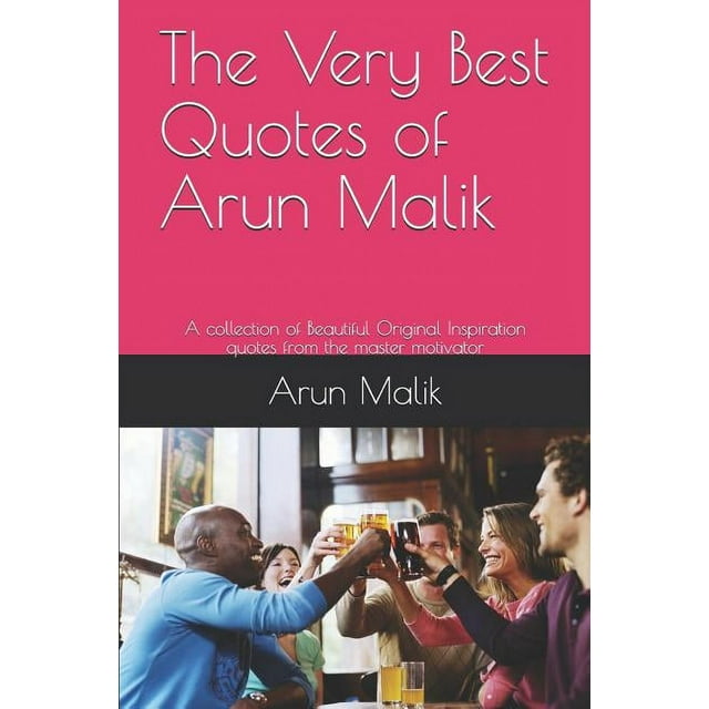 The Very Best Quotes of Arun Malik : A collection of Beautiful Original Inspiration quotes from the master motivator (Paperback)