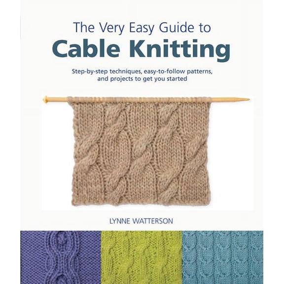 Pre-Owned The Very Easy Guide to Cable Knitting : Step-by-Step Techniques, Easy-to-Follow Patterns, and Projects to Get You Started