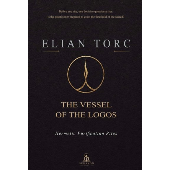 The Vessel of the Logos: Hermetic Purification Rites - A Practical Guide to Ritual Cleansing, Sacred Space, and the Disc, (Paperback)