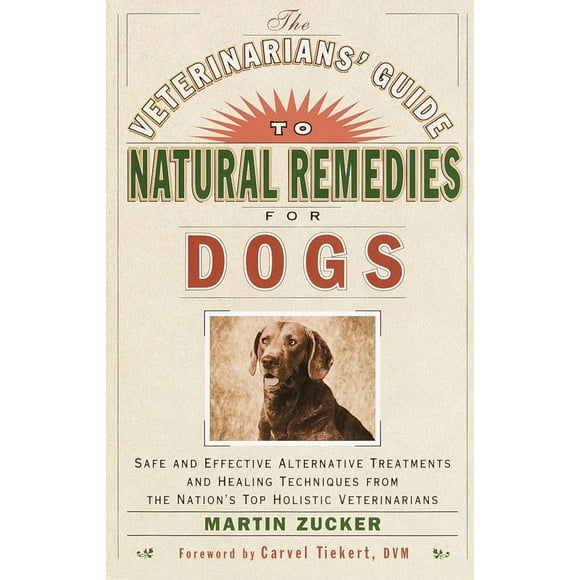 The Veterinarians' Guide to Natural Remedies for Dogs : Safe and Effective Alternative Treatments and Healing Techniques from the Nation's Top Holistic Veterinarians (Paperback)