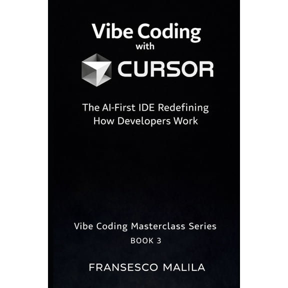 The Vibe Coding Masterclass Vibe Coding with Cursor: The AI-First IDE Redefining How Developers Work, Book 3, (Paperback)