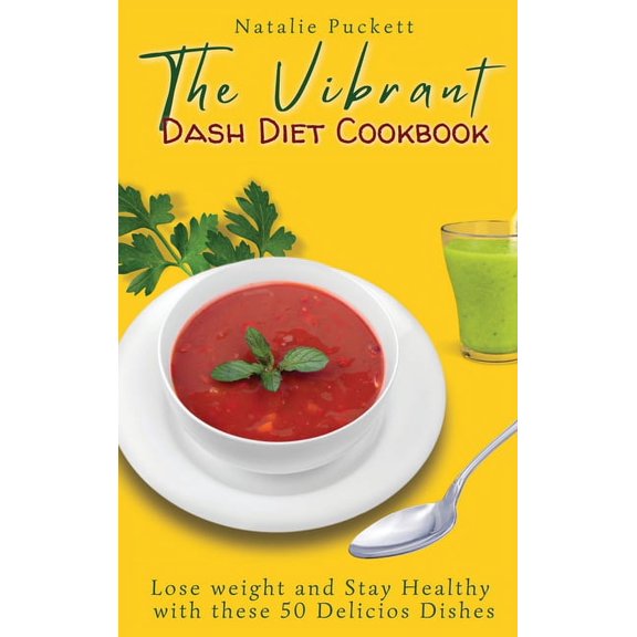 The Vibrant Dash Diet Cookbook: Lose weight and Stay Healthy with these 50 Delicios Dishes, (Hardcover)