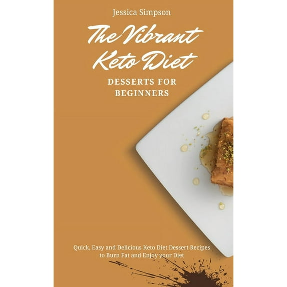 The Vibrant Keto Diet Desserts for Beginners: Quick, Easy and Delicious Keto Diet Dessert Recipes to Burn Fat and Enjoy , (Hardcover)
